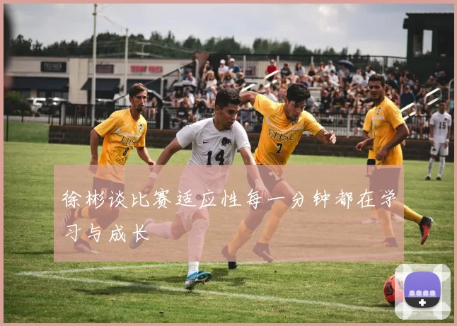 徐彬谈比赛适应性每一分钟都在学习与成长