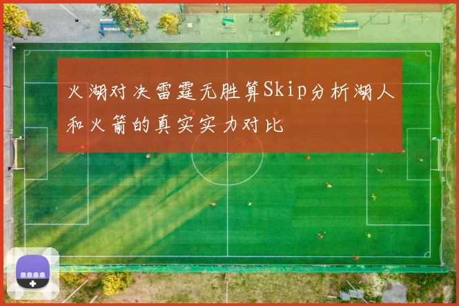 火湖对决雷霆无胜算Skip分析湖人和火箭的真实实力对比